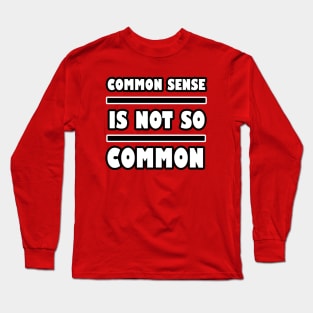 Common Sense Is Not So Common Long Sleeve T-Shirt